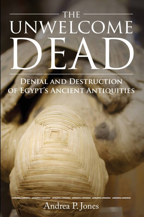 The Unwelcome Dead: Denial and Destruction of Egypt's Ancient Antiquities