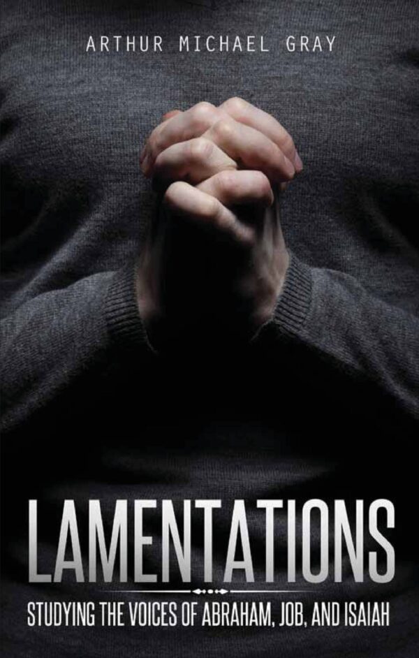 Lamentations: Studying the Voices of Abraham, Job and Isaiah