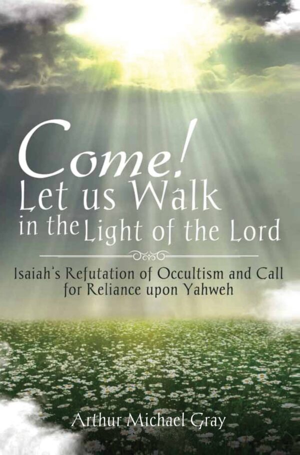 Come! Let us Walk in the Light of the Lord: Isaiah's Refutation of Occultism and Call for Reliance upon Yahweh